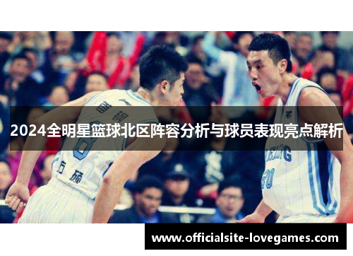 2024全明星篮球北区阵容分析与球员表现亮点解析