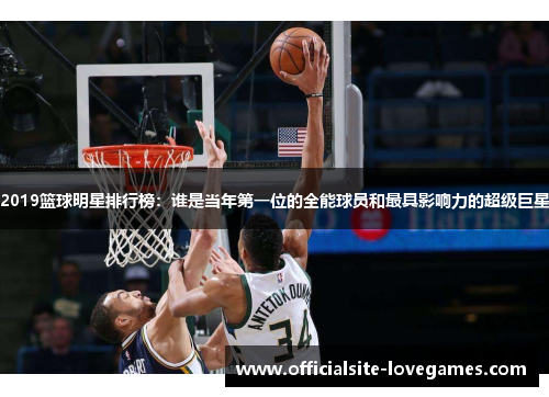 2019篮球明星排行榜：谁是当年第一位的全能球员和最具影响力的超级巨星