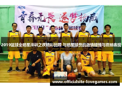 2019篮球全明星深圳之夜精彩回顾 与明星球员的激情碰撞与震撼表现