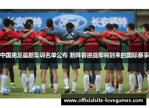 中国男足最新集训名单公布 新阵容迎战即将到来的国际赛事