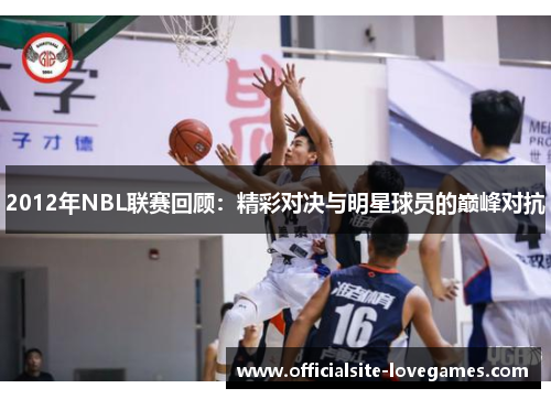 2012年NBL联赛回顾：精彩对决与明星球员的巅峰对抗