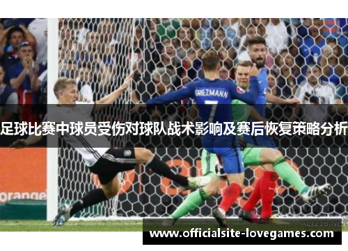 足球比赛中球员受伤对球队战术影响及赛后恢复策略分析